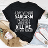 A Day Without Sarcasm T-Shirt-0